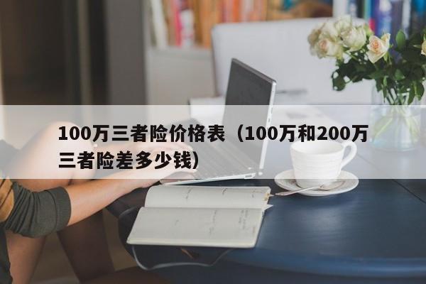 100万三者险价格表(100万和200万三者险差多少钱)