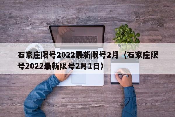 石家庄限号2022最新限号2月(石家庄限号2022最新限号2月1日)