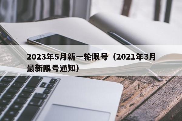 2023年5月新一轮限号(2021年3月最新限号通知)