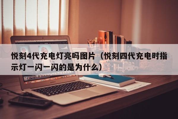 悦刻4代充电灯亮吗图片(悦刻四代充电时指示灯一闪一闪的是为什么)