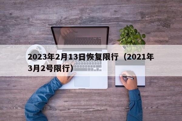 2023年2月13日恢复限行(2021年3月2号限行)
