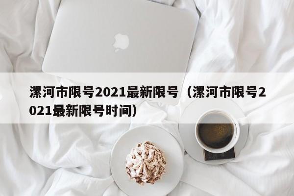 漯河市限号2021最新限号(漯河市限号2021最新限号时间)