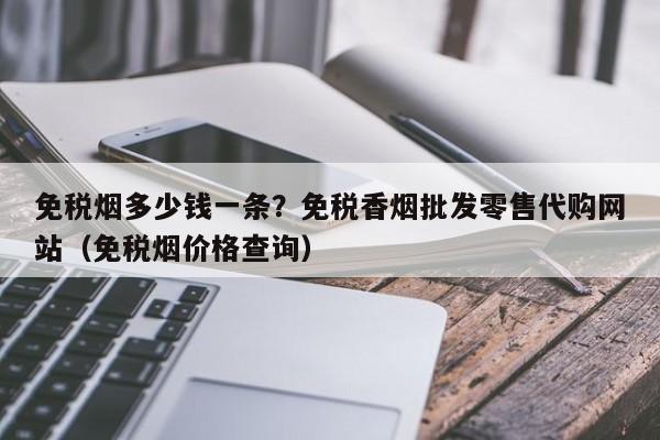 免税烟多少钱一条?免税香烟批发零售代购网站(免税烟价格查询)