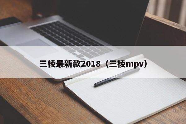 三棱最新款2018(三棱mpv)