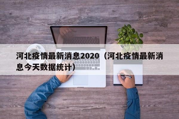 河北疫情最新消息2020(河北疫情最新消息今天数据统计)