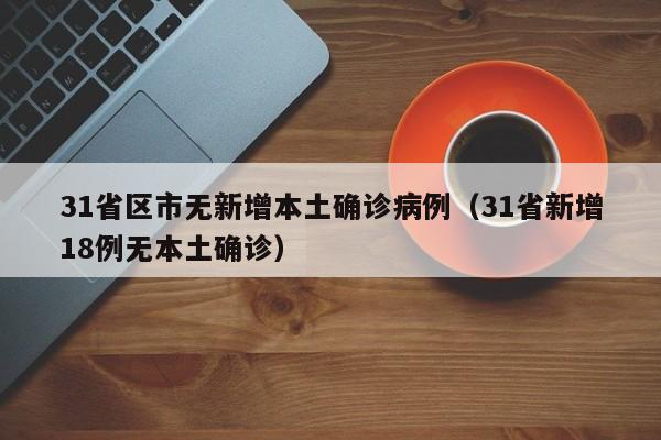 31省区市无新增本土确诊病例(31省新增18例无本土确诊)