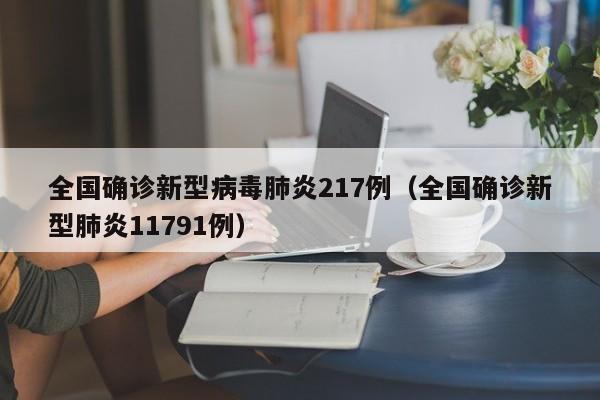全国确诊新型病毒肺炎217例(全国确诊新型肺炎11791例)
