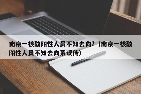 南京一核酸阳性人员不知去向?(南京一核酸阳性人员不知去向系误传)