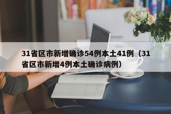 31省区市新增确诊54例本土41例(31省区市新增4例本土确诊病例)