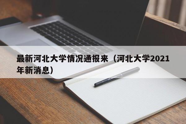 最新河北大学情况通报来(河北大学2021年新消息)