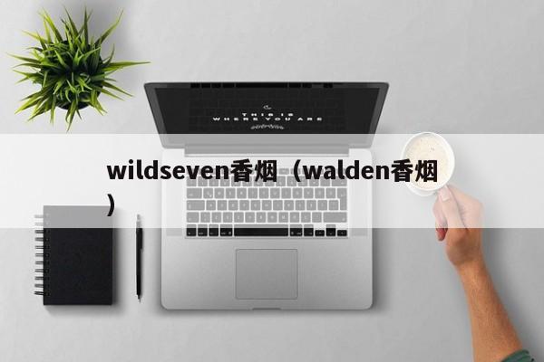 wildseven香烟(walden香烟)