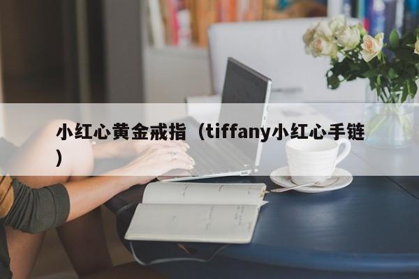 小红心黄金戒指(tiffany小红心手链)