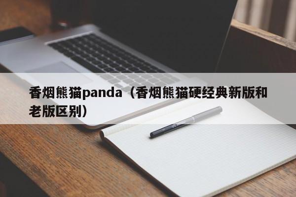 香烟熊猫panda(香烟熊猫硬经典新版和老版区别)