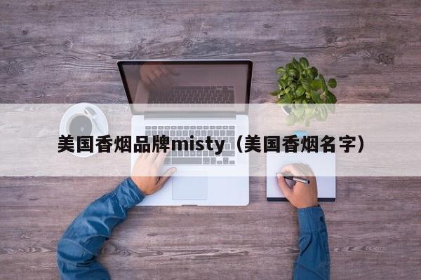 美国香烟品牌misty(美国香烟名字)