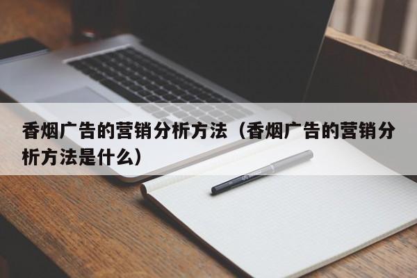 香烟广告的营销分析方法(香烟广告的营销分析方法是什么)