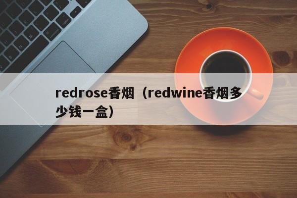 redrose香烟(redwine香烟多少钱一盒)