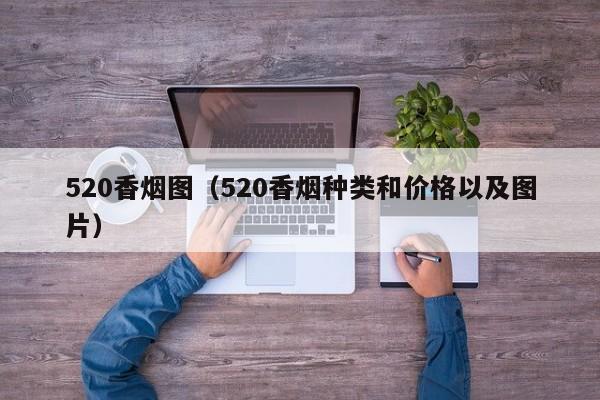 520香烟图(520香烟种类和价格以及图片)