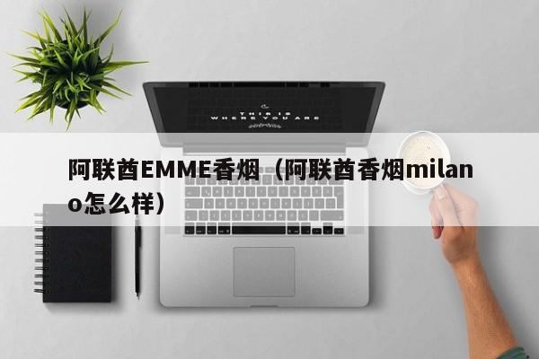 阿联酋EMME香烟(阿联酋香烟milano怎么样)