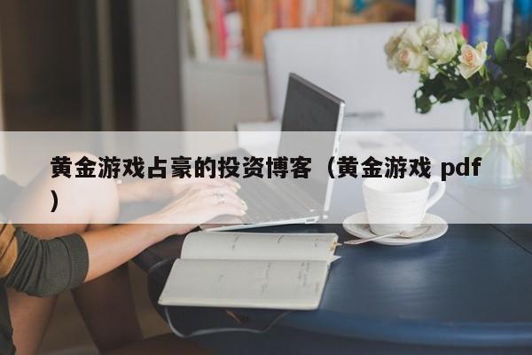 黄金游戏占豪的投资博客(黄金游戏 pdf)