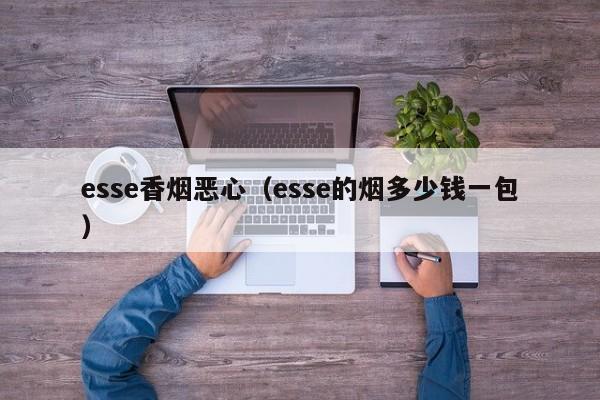 esse香烟恶心(esse的烟多少钱一包)
