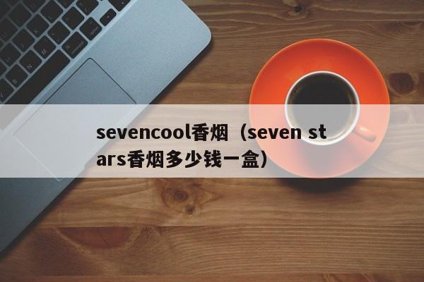 sevencool香烟(seven stars香烟多少钱一盒)