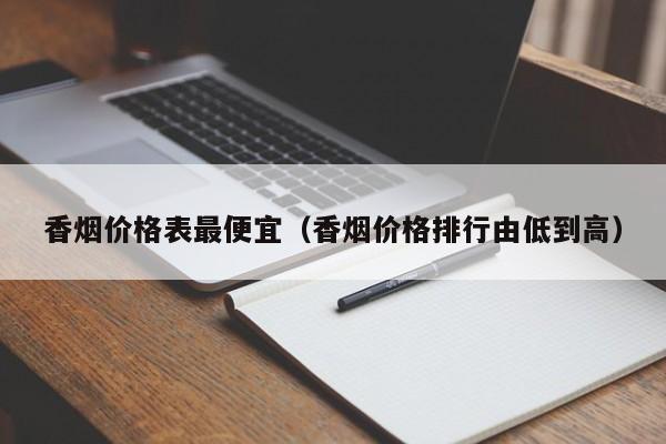 香烟价格表最便宜(香烟价格排行由低到高)