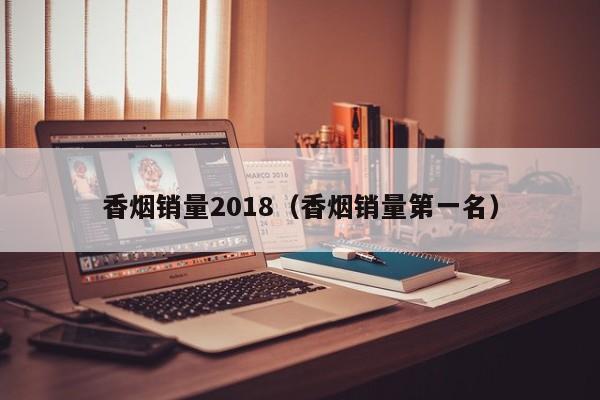 香烟销量2018(香烟销量第一名)