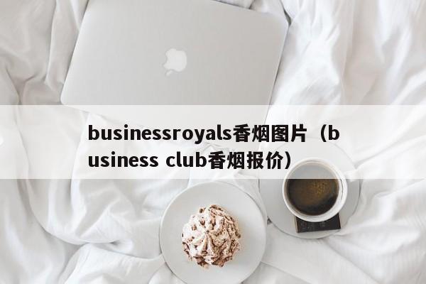 businessroyals香烟图片(business club香烟报价)
