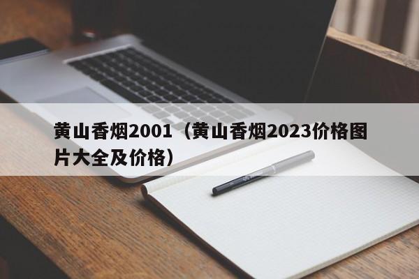黄山香烟2001(黄山香烟2023价格图片大全及价格)