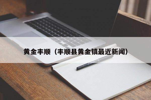黄金丰顺(丰顺县黄金镇最近新闻)