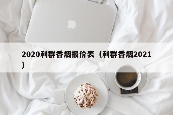 2020利群香烟报价表(利群香烟2021)
