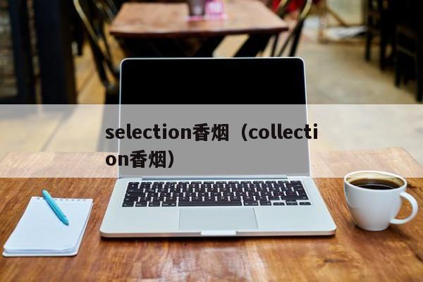 selection香烟(collection香烟)