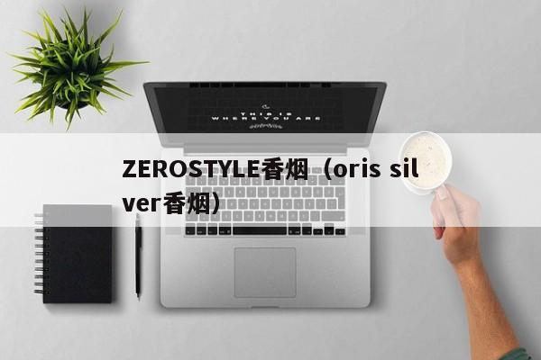 ZEROSTYLE香烟(oris silver香烟)