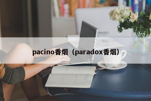 pacino香烟(paradox香烟)