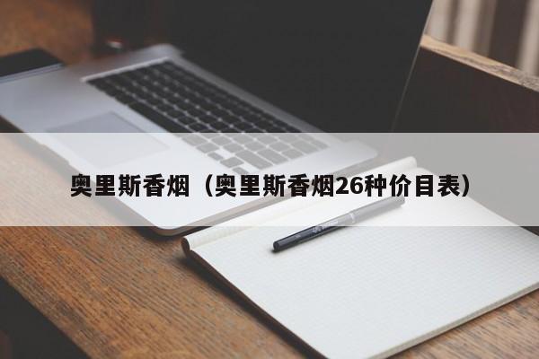 奥里斯香烟(奥里斯香烟26种价目表)
