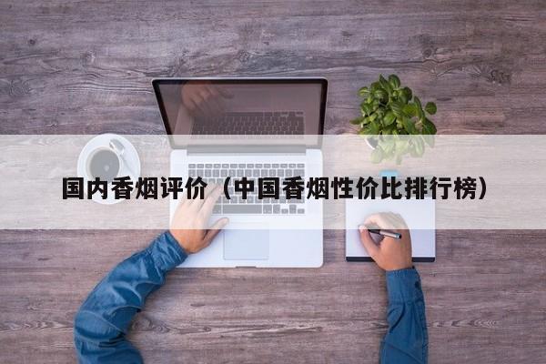 国内香烟评价(中国香烟性价比排行榜)