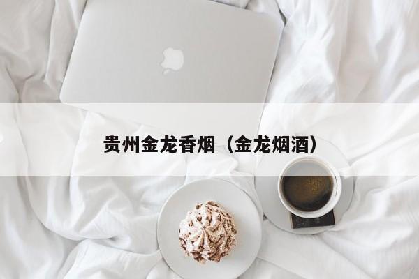 贵州金龙香烟(金龙烟酒)