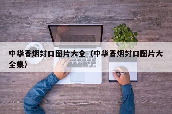 中华香烟封口图片大全(中华香烟封口图片大全集)