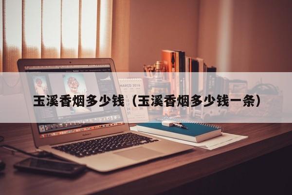 玉溪香烟多少钱(玉溪香烟多少钱一条)