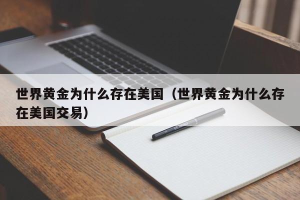 世界黄金为什么存在美国(世界黄金为什么存在美国交易)