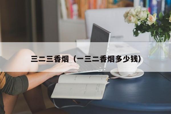 三二三香烟(一三二香烟多少钱)