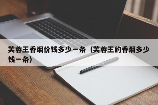 芙蓉王香烟价钱多少一条(芙蓉王的香烟多少钱一条)