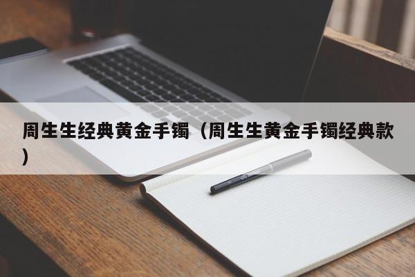 周生生经典黄金手镯(周生生黄金手镯经典款)
