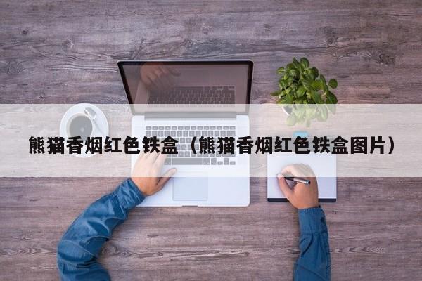 熊猫香烟红色铁盒(熊猫香烟红色铁盒图片)