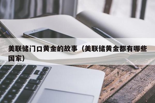 美联储门口黄金的故事(美联储黄金都有哪些国家)