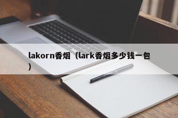 lakorn香烟(lark香烟多少钱一包)