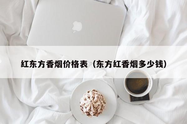 红东方香烟价格表(东方红香烟多少钱)