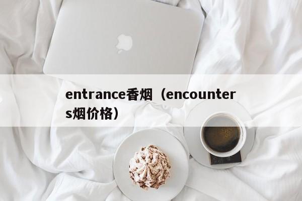 entrance香烟(encounters烟价格)