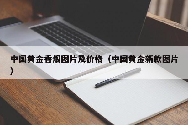 中国黄金香烟图片及价格(中国黄金新款图片)