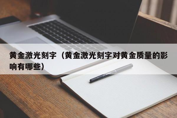 黄金激光刻字(黄金激光刻字对黄金质量的影响有哪些)